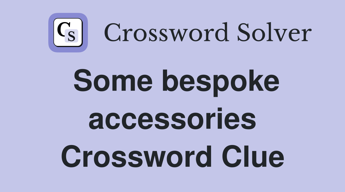 Some bespoke accessories Crossword Clue Answers Crossword Solver